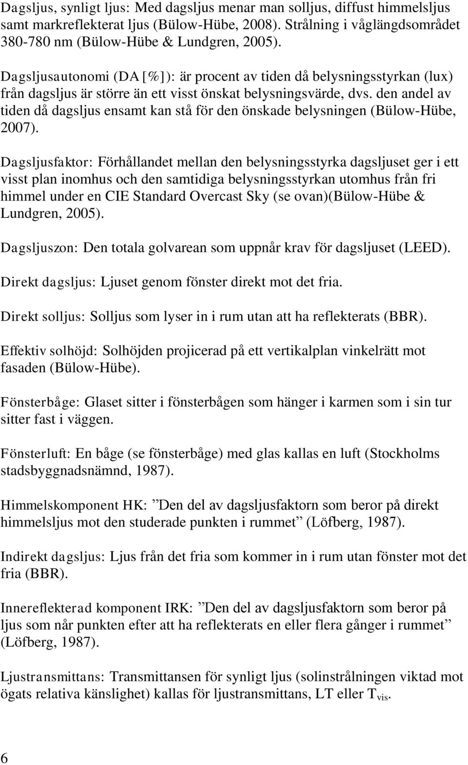 den andel av tiden då dagsljus ensamt kan stå för den önskade belysningen (Bülow-Hübe, 2007).