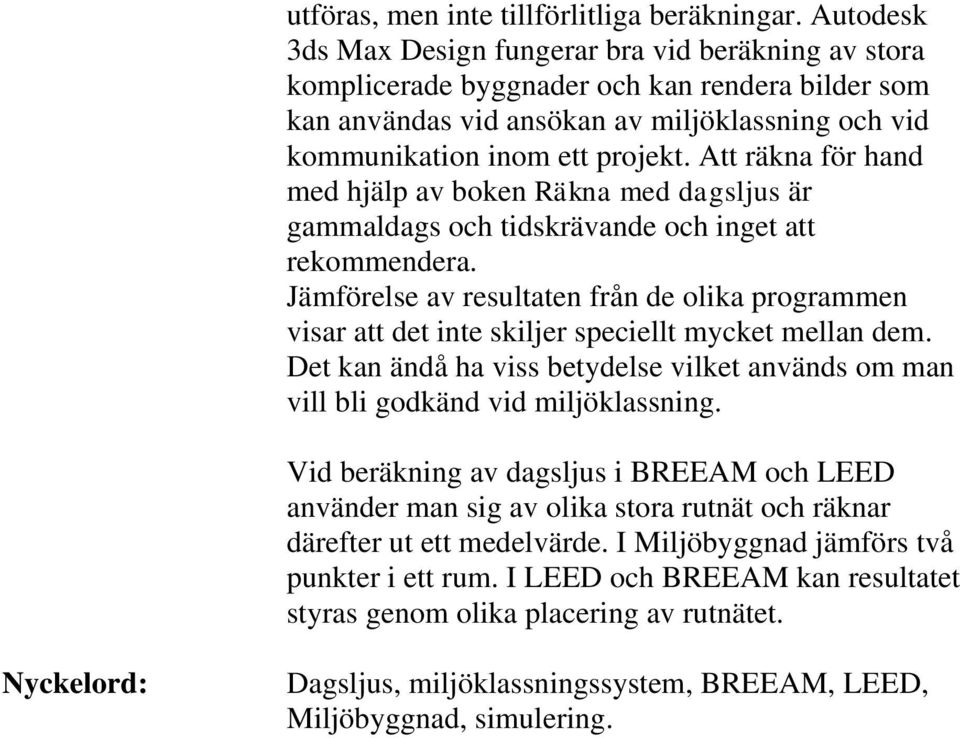 Att räkna för hand med hjälp av boken Räkna med dagsljus är gammaldags och tidskrävande och inget att rekommendera.