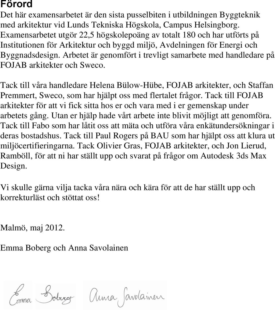 Arbetet är genomfört i trevligt samarbete med handledare på FOJAB arkitekter och Sweco.