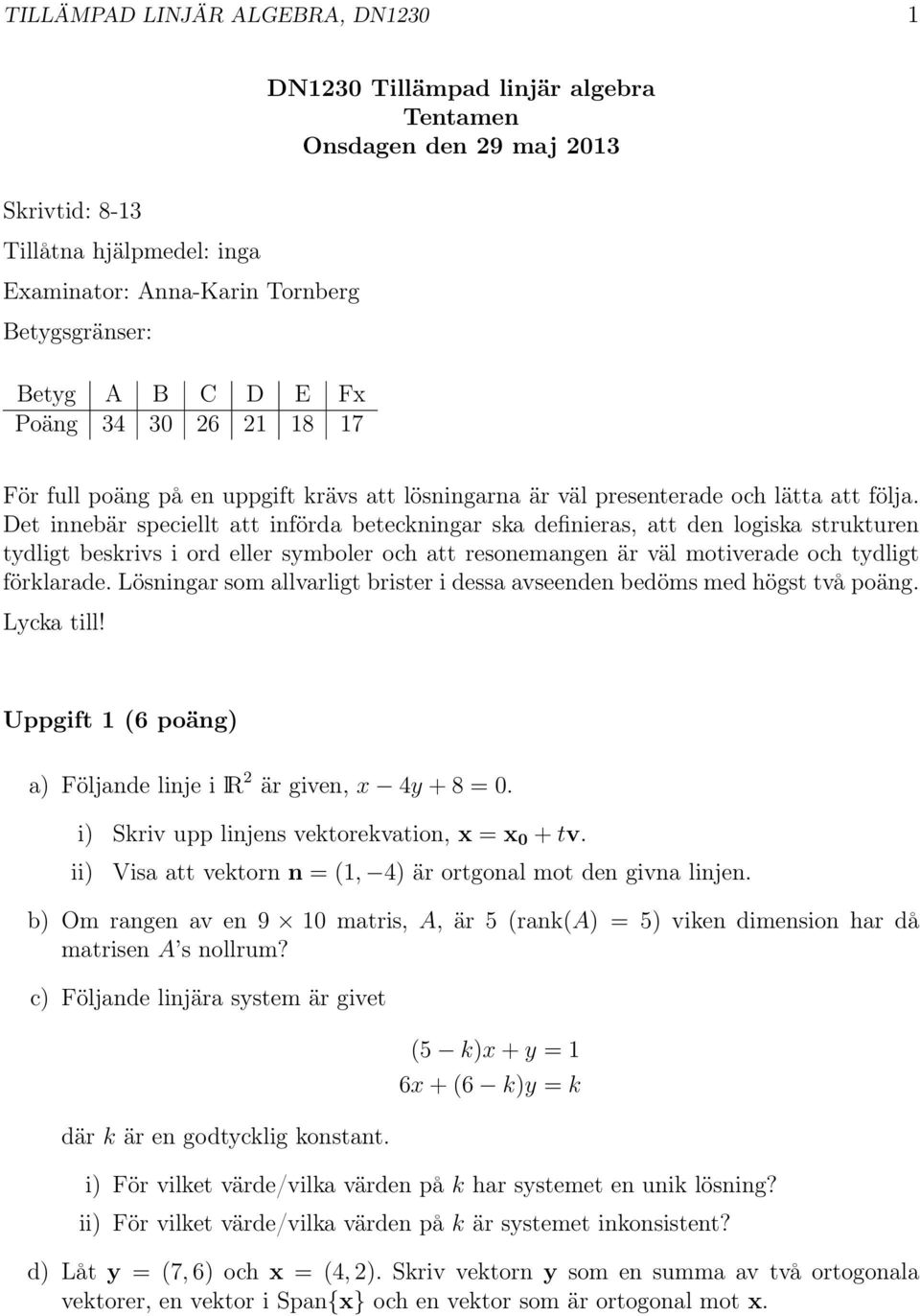 Det innebär speciellt att införda beteckningar ska definieras, att den logiska strukturen tydligt beskrivs i ord eller symboler och att resonemangen är väl motiverade och tydligt förklarade.