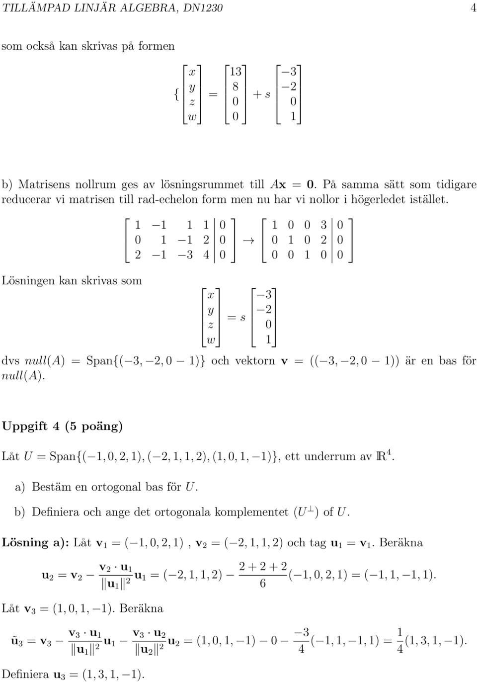 1 1 1 1 1 3 1 1 2 1 2 2 1 3 4 1 Lösningen kan skrivas som x 3 y z = s 2 w 1 dvs null(a) = Span{( 3, 2, 1)} och vektorn v = (( 3, 2, 1)) är en bas för null(a).