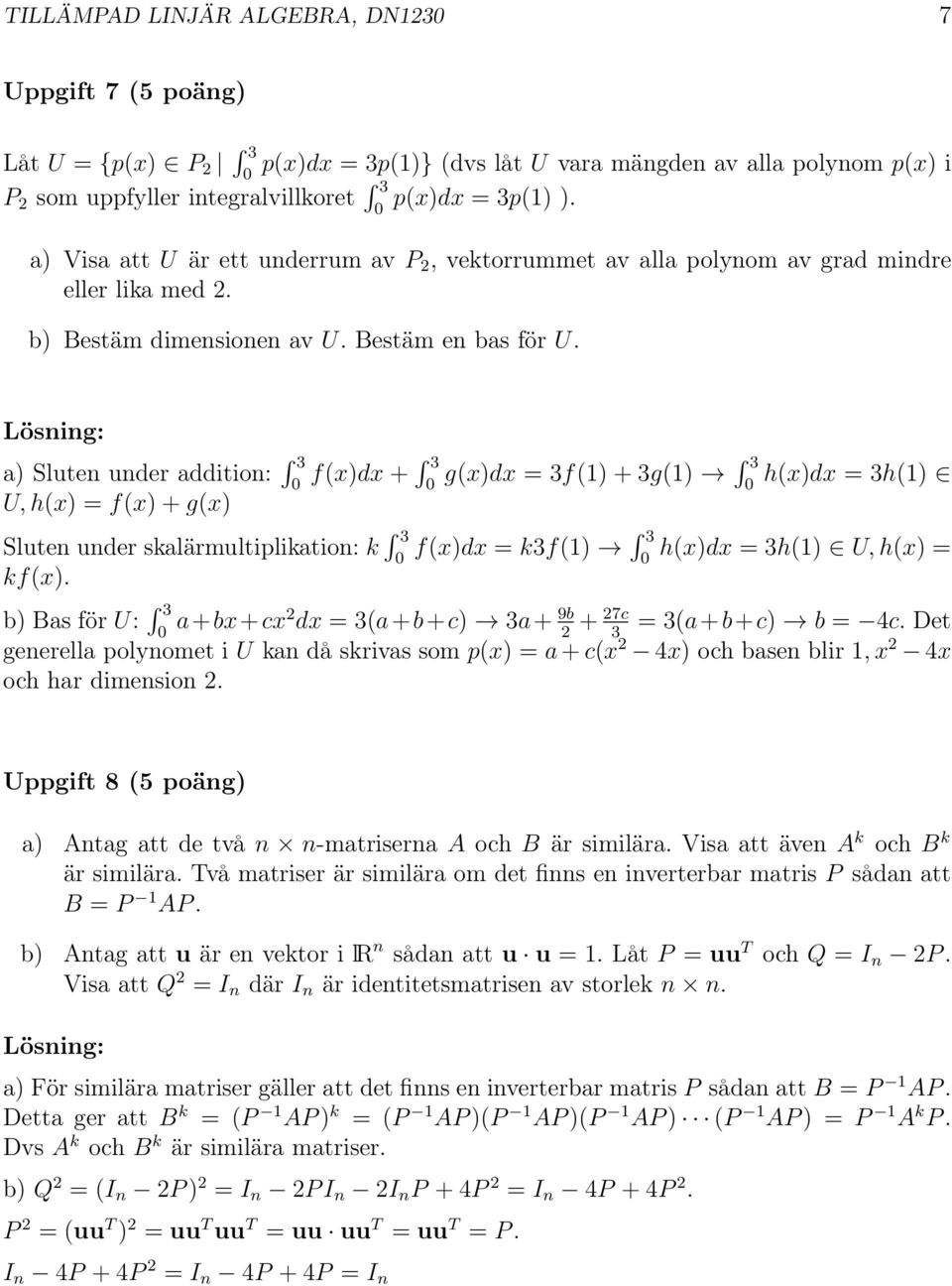 a) Sluten under addition: 3 f(x)dx + 3 g(x)dx = 3f(1) + 3g(1) 3 h(x)dx = 3h(1) U, h(x) = f(x) + g(x) Sluten under skalärmultiplikation: k 3 f(x)dx = k3f(1) 3 h(x)dx = 3h(1) U, h(x) = kf(x).