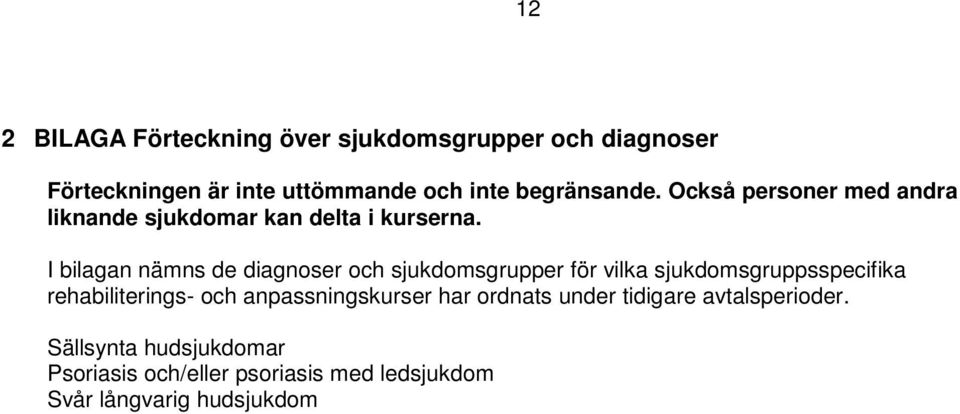 I bilagan nämns de diagnoser och sjukdomsgrupper för vilka sjukdomsgruppsspecifika rehabiliterings- och