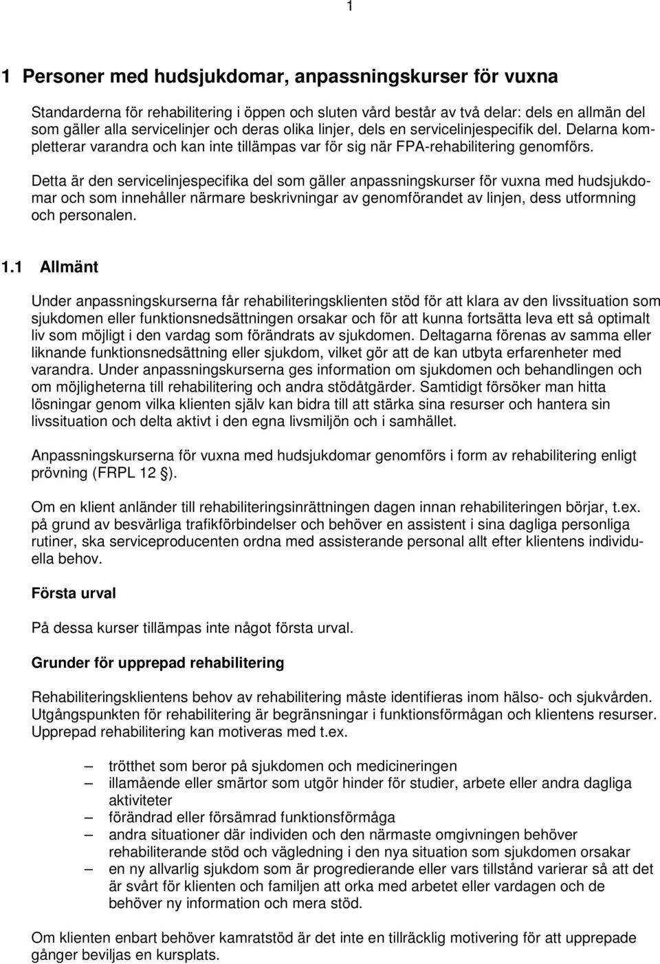 Detta är den servicelinjespecifika del som gäller anpassningskurser för vuxna med hudsjukdomar och som innehåller närmare beskrivningar av genomförandet av linjen, dess utformning och personalen. 1.