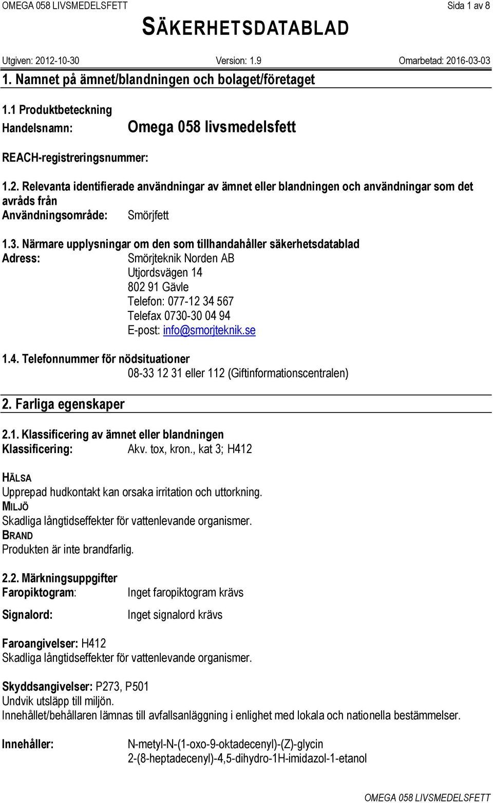 Närmare upplysningar om den som tillhandahåller säkerhetsdatablad Adress: Smörjteknik Norden AB Utjordsvägen 14 802 91 Gävle Telefon: 077-12 34 567 Telefax 0730-30 04 94 E-post: info@smorjteknik.se 1.