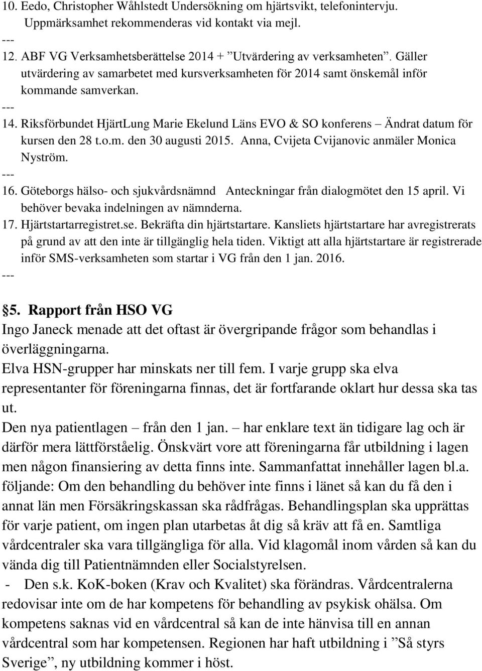Riksförbundet HjärtLung Marie Ekelund Läns EVO & SO konferens Ändrat datum för kursen den 28 t.o.m. den 30 augusti 2015. Anna, Cvijeta Cvijanovic anmäler Monica Nyström. 16.