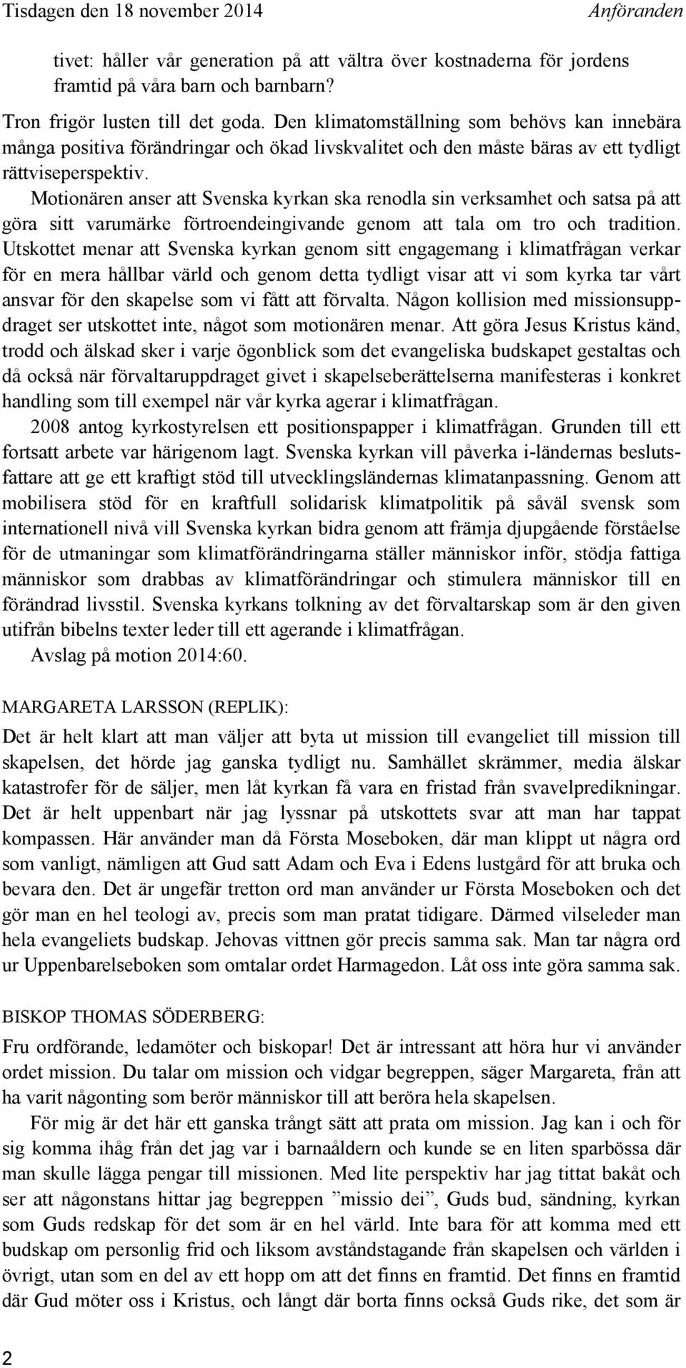 Motionären anser att Svenska kyrkan ska renodla sin verksamhet och satsa på att göra sitt varumärke förtroendeingivande genom att tala om tro och tradition.