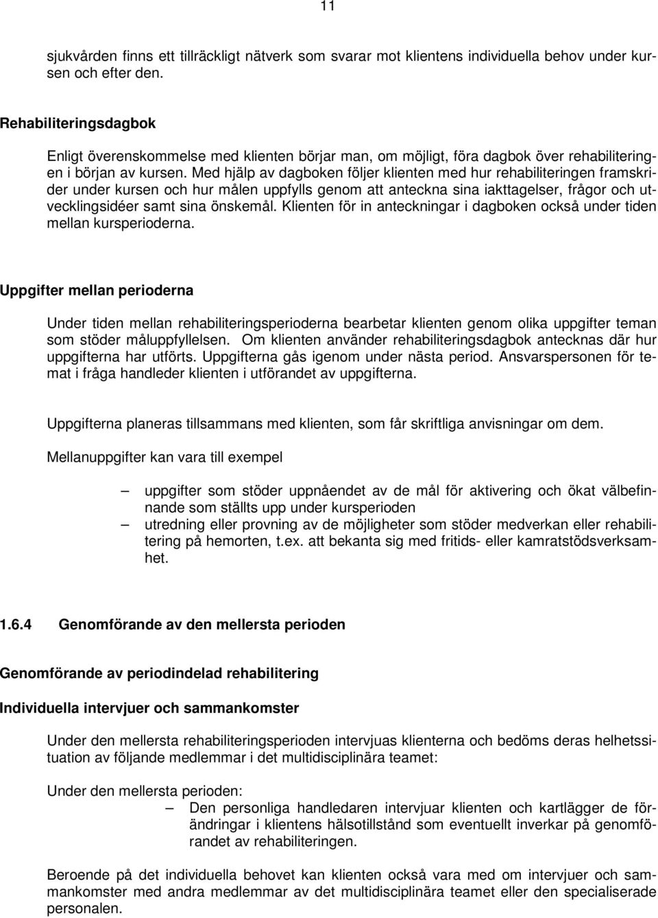 Med hjälp av dagboken följer klienten med hur rehabiliteringen framskrider under kursen och hur målen uppfylls genom att anteckna sina iakttagelser, frågor och utvecklingsidéer samt sina önskemål.