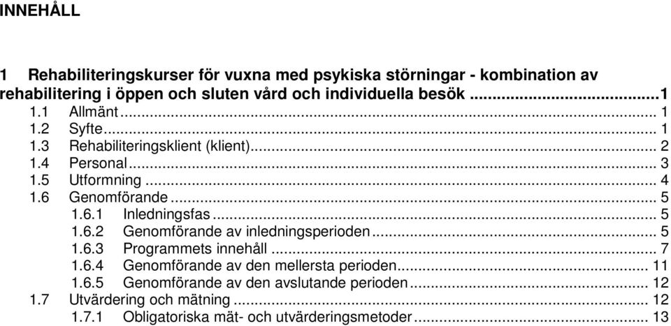 6.1 Inledningsfas... 5 1.6.2 Genomförande av inledningsperioden... 5 1.6.3 Programmets innehåll... 7 1.6.4 Genomförande av den mellersta perioden.