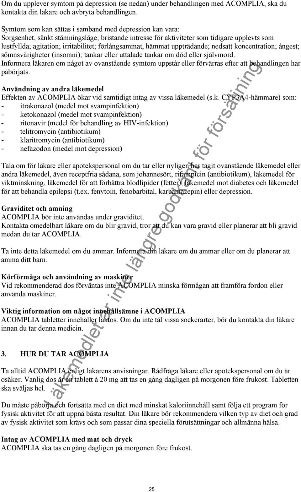 förlångsammat, hämmat uppträdande; nedsatt koncentration; ångest; sömnsvårigheter (insomni); tankar eller uttalade tankar om död eller självmord.