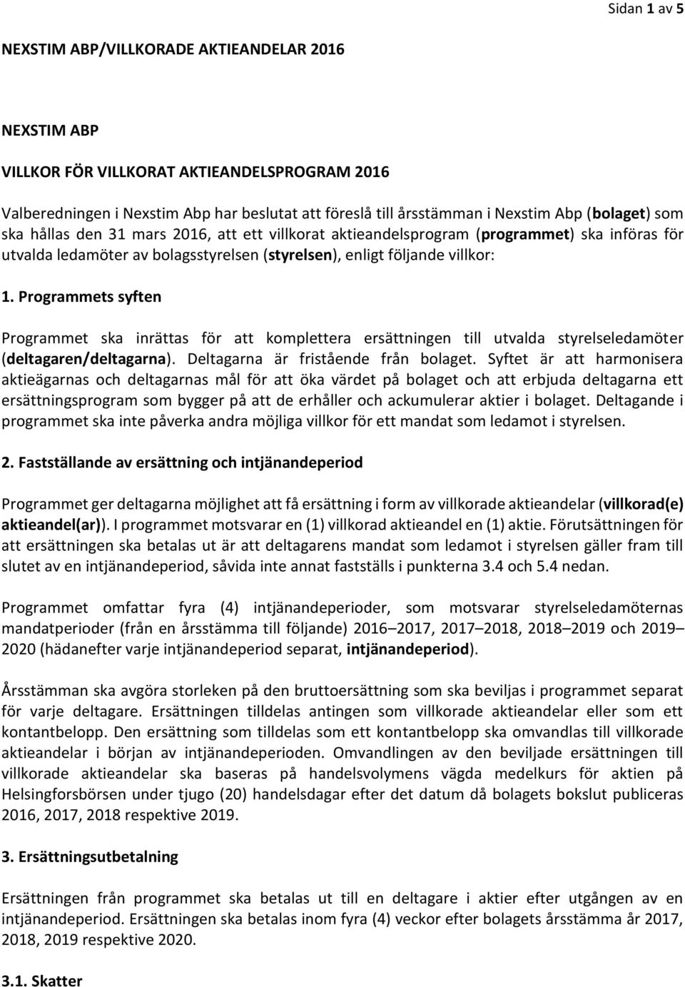 Programmets syften Programmet ska inrättas för att komplettera ersättningen till utvalda styrelseledamöter (deltagaren/deltagarna). Deltagarna är fristående från bolaget.