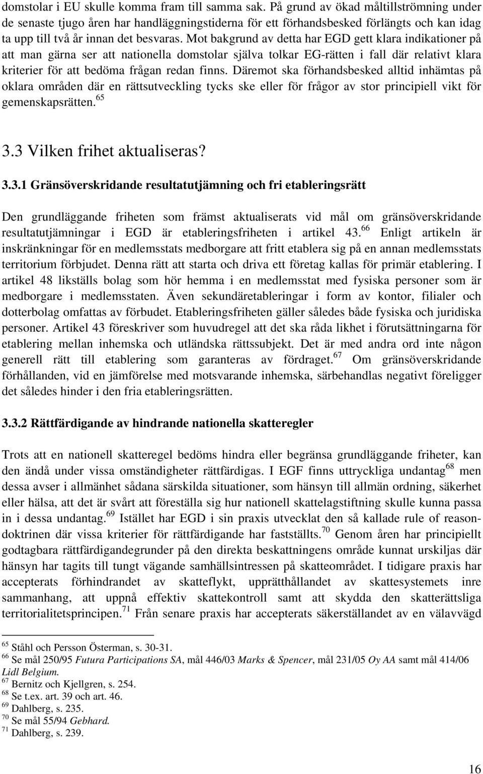 Mot bakgrund av detta har EGD gett klara indikationer på att man gärna ser att nationella domstolar själva tolkar EG-rätten i fall där relativt klara kriterier för att bedöma frågan redan finns.