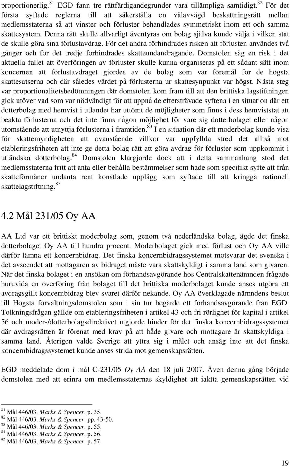Denna rätt skulle allvarligt äventyras om bolag själva kunde välja i vilken stat de skulle göra sina förlustavdrag.