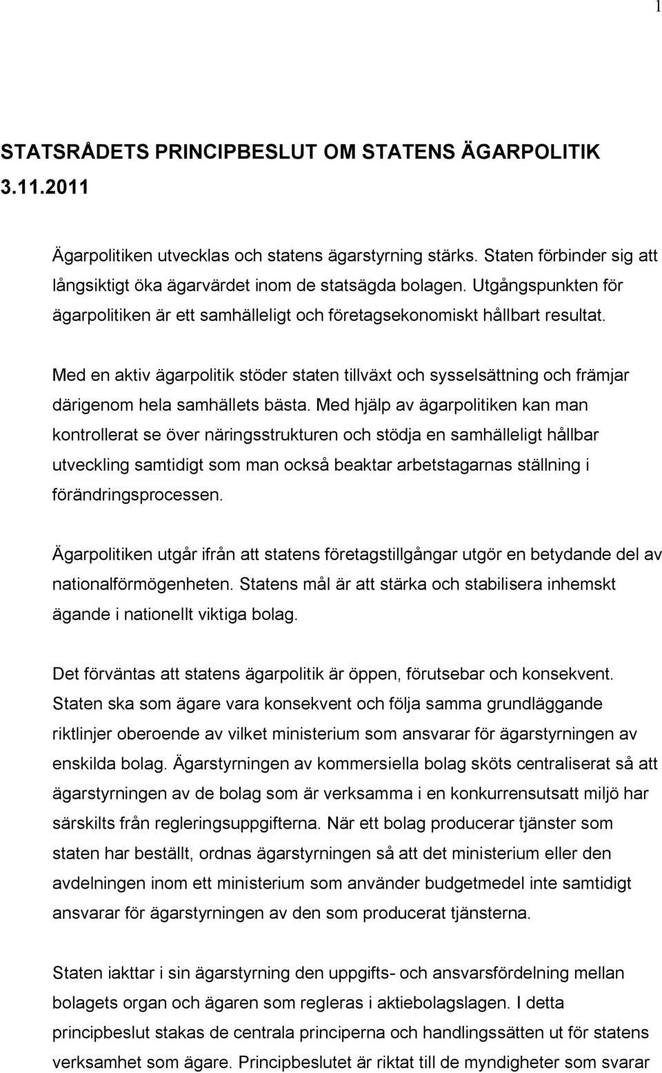 Med en aktiv ägarpolitik stöder staten tillväxt och sysselsättning och främjar därigenom hela samhällets bästa.