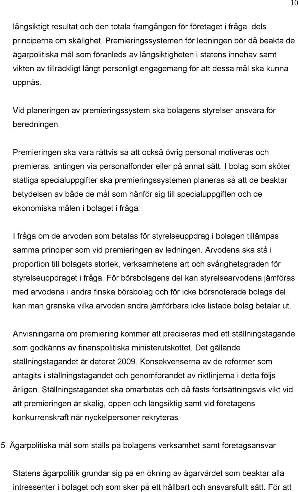 kunna uppnås. Vid planeringen av premieringssystem ska bolagens styrelser ansvara för beredningen.
