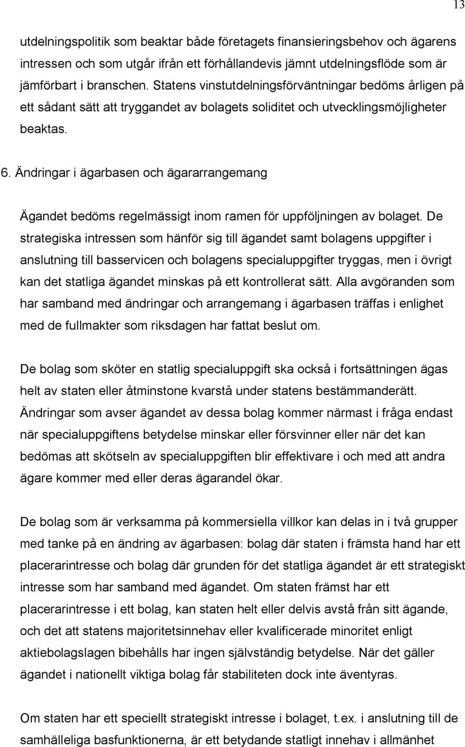 Ändringar i ägarbasen och ägararrangemang Ägandet bedöms regelmässigt inom ramen för uppföljningen av bolaget.