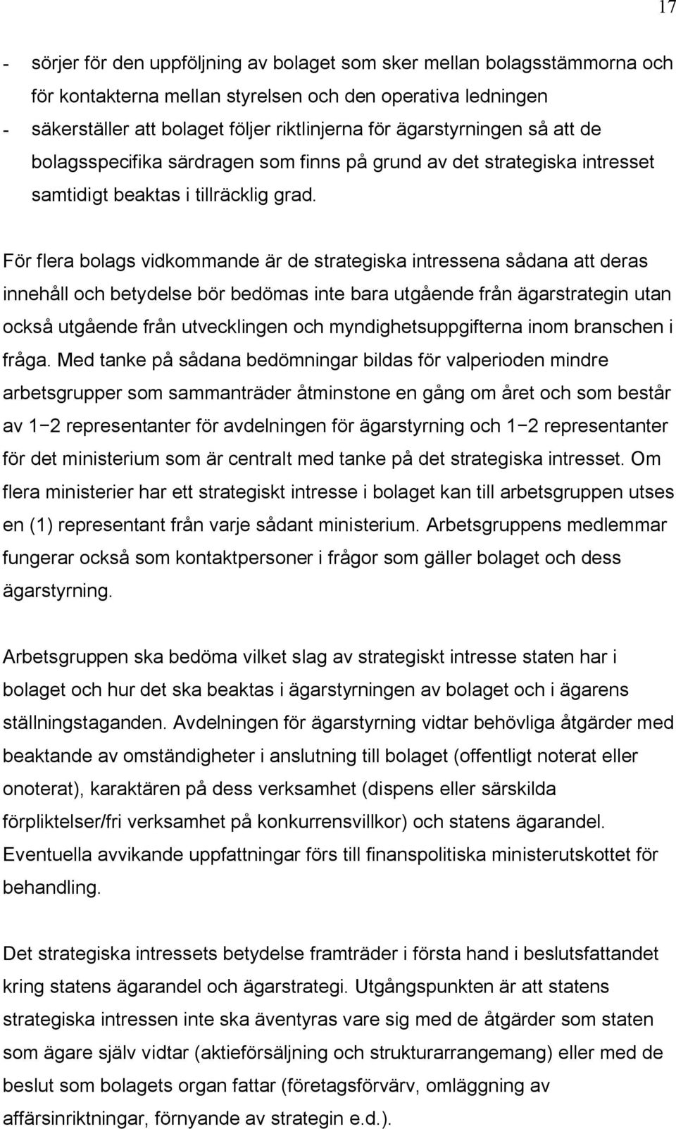 För flera bolags vidkommande är de strategiska intressena sådana att deras innehåll och betydelse bör bedömas inte bara utgående från ägarstrategin utan också utgående från utvecklingen och
