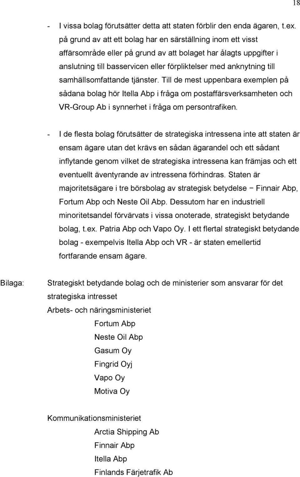 samhällsomfattande tjänster. Till de mest uppenbara exemplen på sådana bolag hör Itella Abp i fråga om postaffärsverksamheten och VR-Group Ab i synnerhet i fråga om persontrafiken.