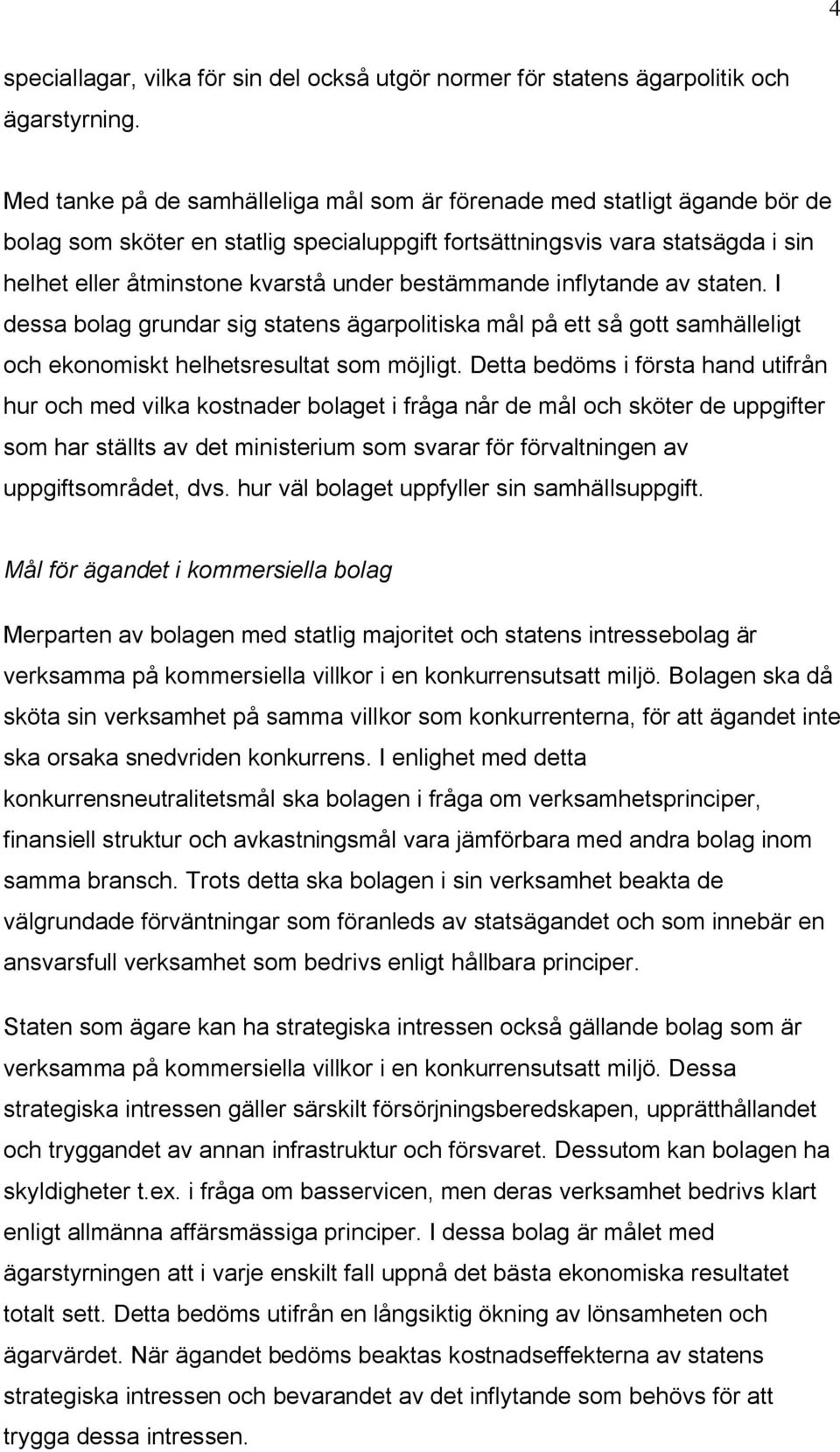 bestämmande inflytande av staten. I dessa bolag grundar sig statens ägarpolitiska mål på ett så gott samhälleligt och ekonomiskt helhetsresultat som möjligt.