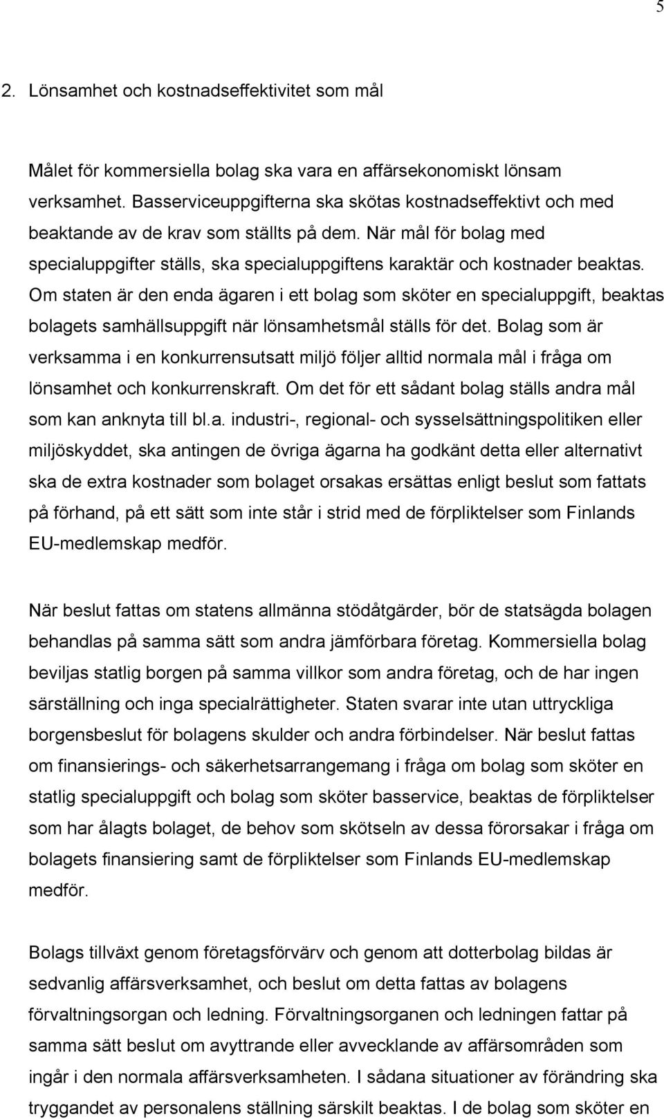 Om staten är den enda ägaren i ett bolag som sköter en specialuppgift, beaktas bolagets samhällsuppgift när lönsamhetsmål ställs för det.