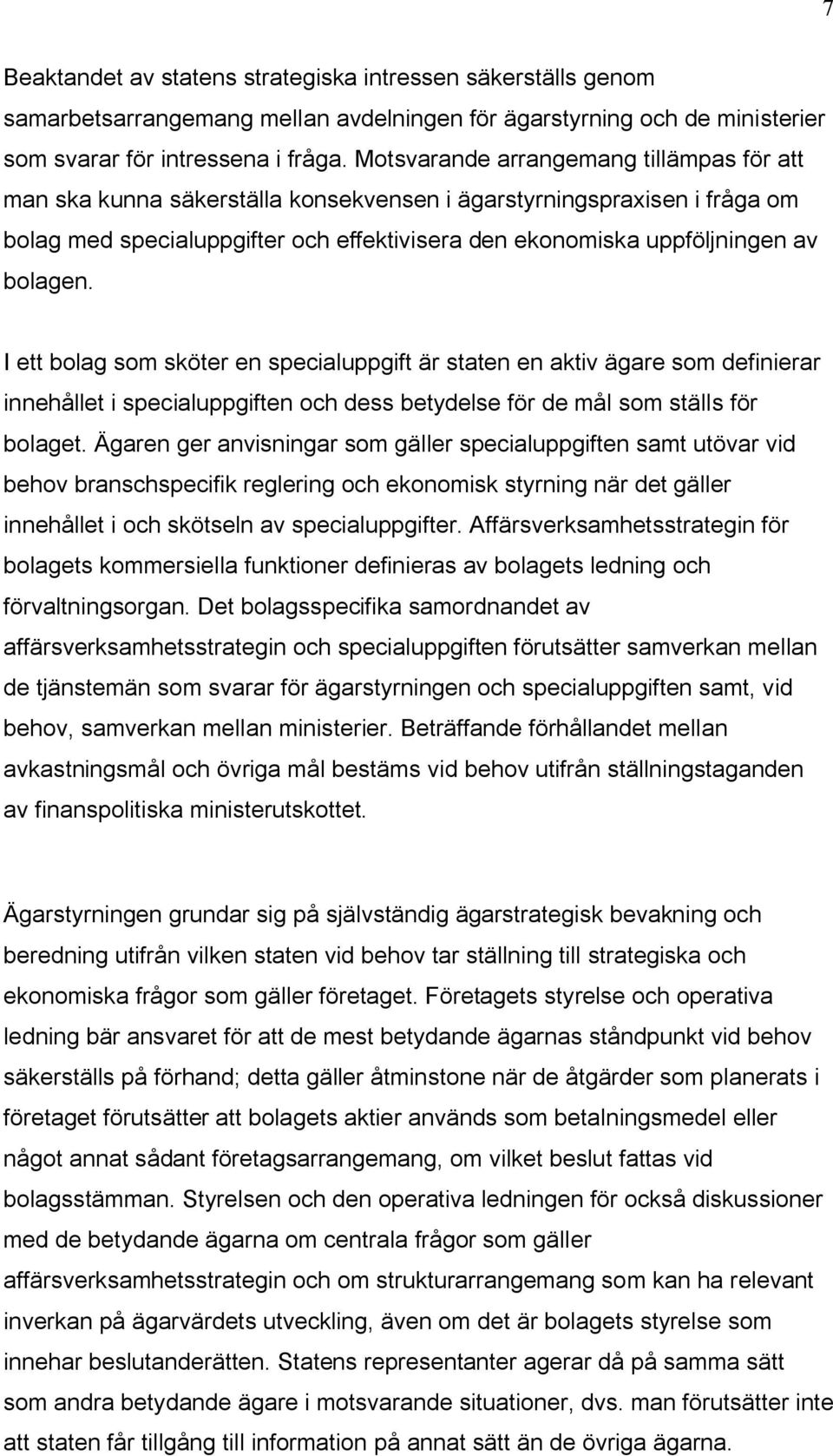 bolagen. I ett bolag som sköter en specialuppgift är staten en aktiv ägare som definierar innehållet i specialuppgiften och dess betydelse för de mål som ställs för bolaget.
