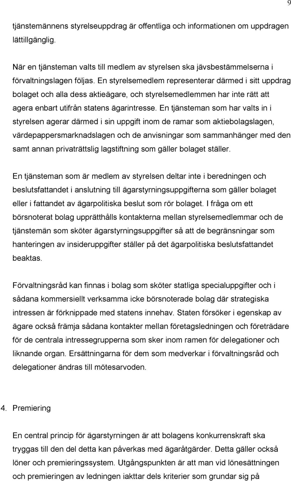 En tjänsteman som har valts in i styrelsen agerar därmed i sin uppgift inom de ramar som aktiebolagslagen, värdepappersmarknadslagen och de anvisningar som sammanhänger med den samt annan