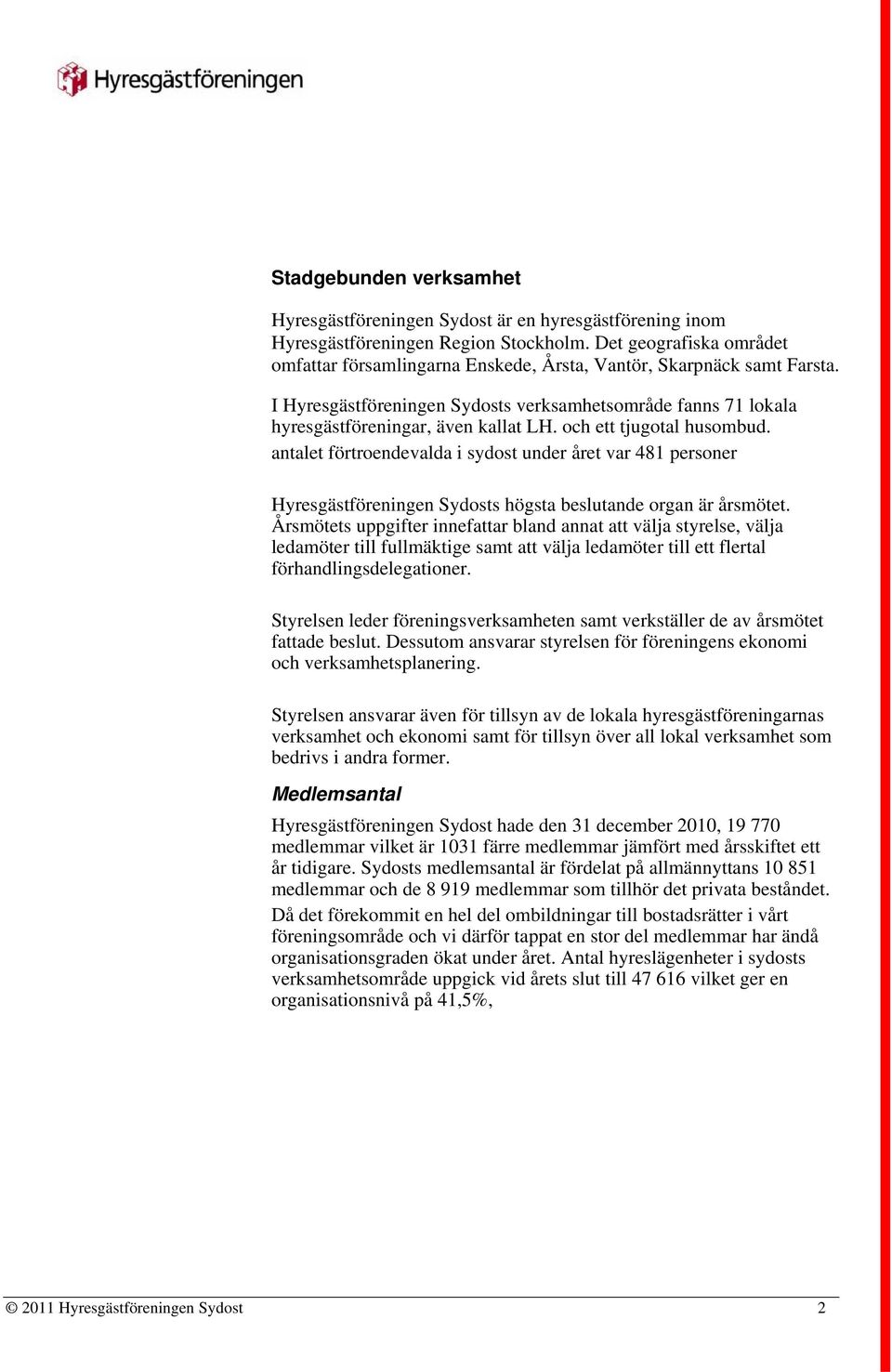 och ett tjugotal husombud. antalet förtroendevalda i sydost under året var 481 personer Hyresgästföreningen Sydosts högsta beslutande organ är årsmötet.