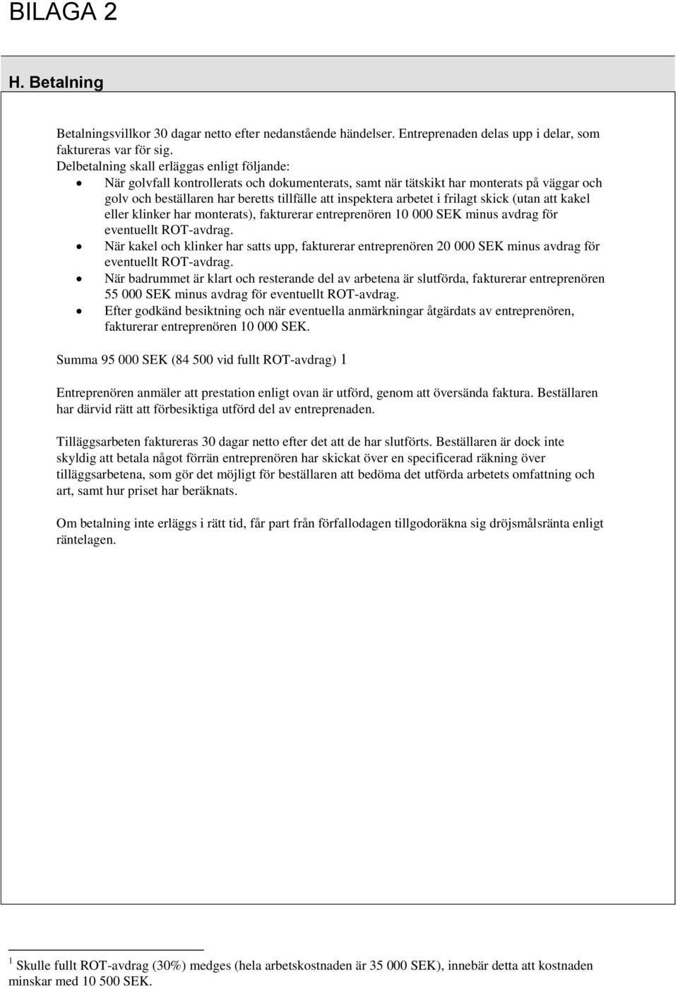 arbetet i frilagt skick (utan att kakel eller klinker har monterats), fakturerar entreprenören 10 000 SEK minus avdrag för eventuellt ROT-avdrag.