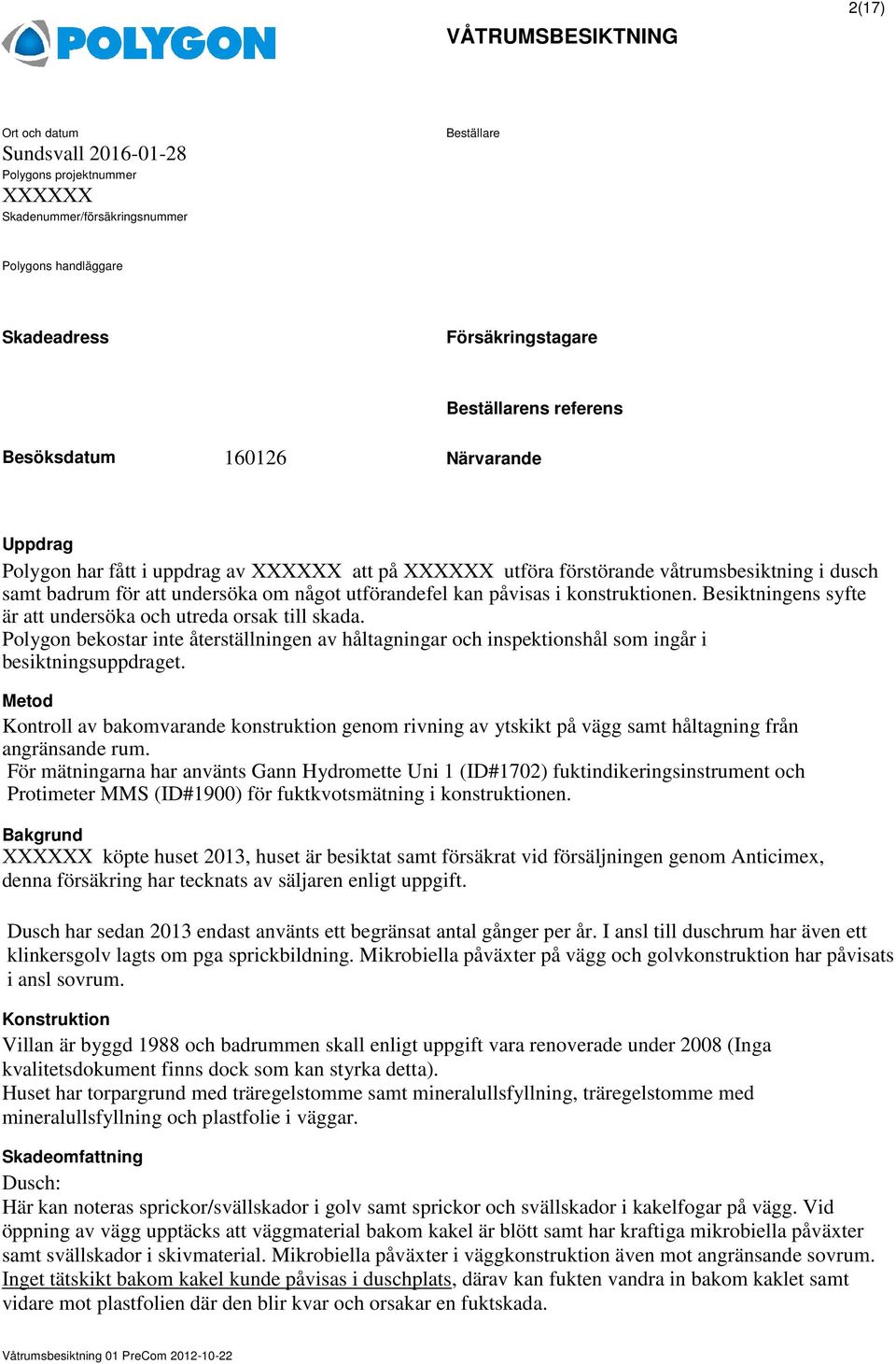 påvisas i konstruktionen. Besiktningens syfte är att undersöka och utreda orsak till skada. Polygon bekostar inte återställningen av håltagningar och inspektionshål som ingår i besiktningsuppdraget.