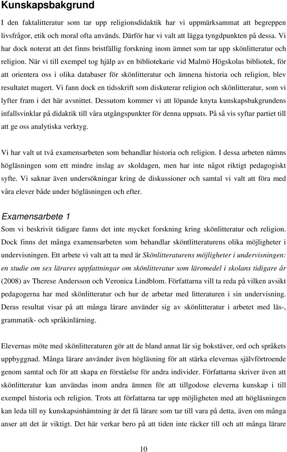 När vi till exempel tog hjälp av en bibliotekarie vid Malmö Högskolas bibliotek, för att orientera oss i olika databaser för skönlitteratur och ämnena historia och religion, blev resultatet magert.