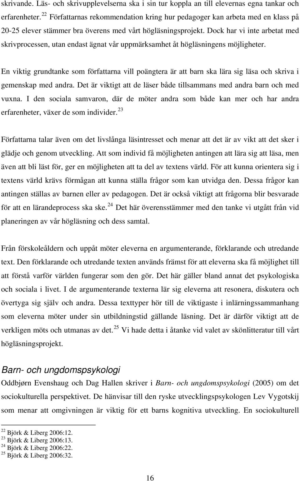 Dock har vi inte arbetat med skrivprocessen, utan endast ägnat vår uppmärksamhet åt högläsningens möjligheter.