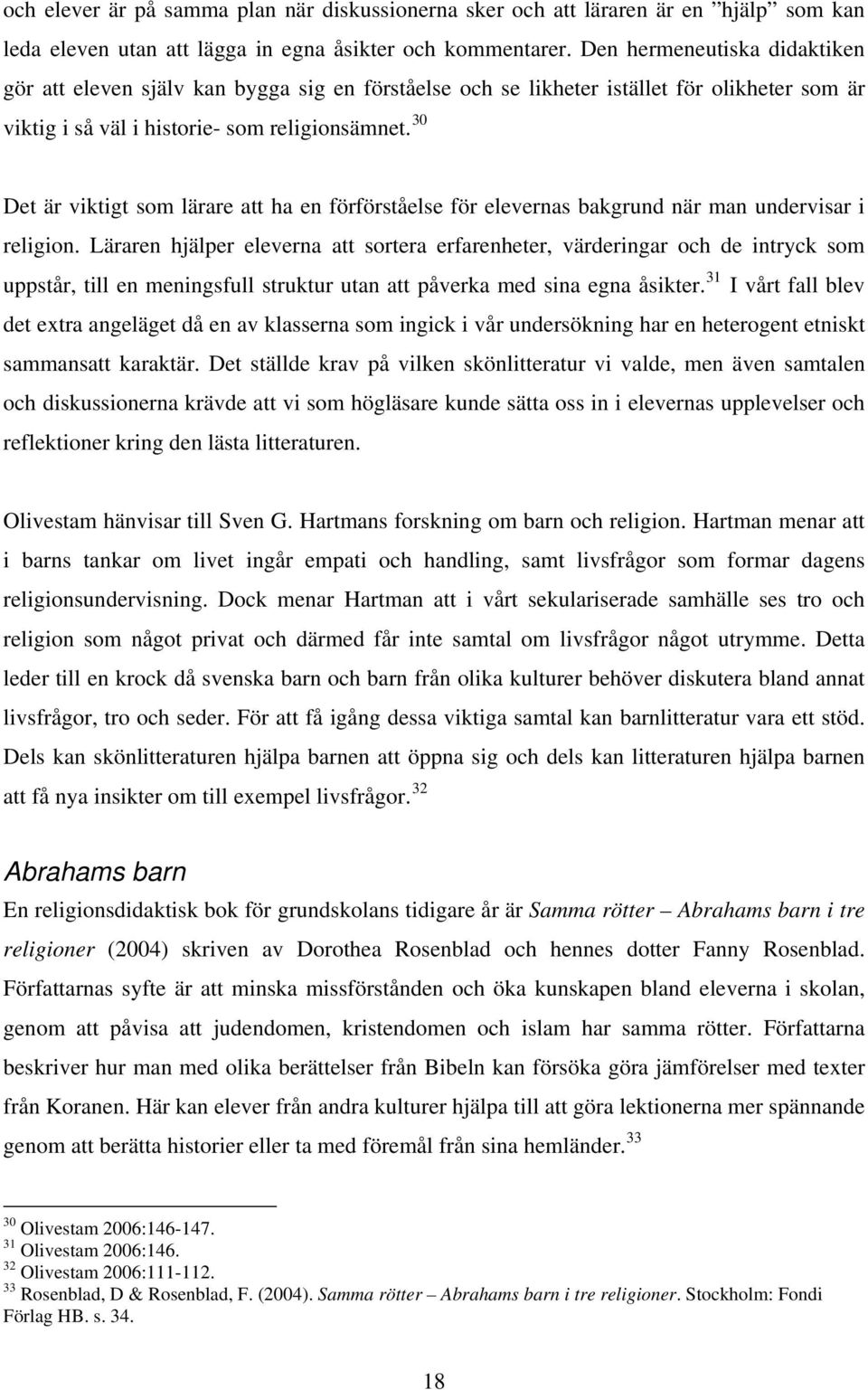 30 Det är viktigt som lärare att ha en förförståelse för elevernas bakgrund när man undervisar i religion.