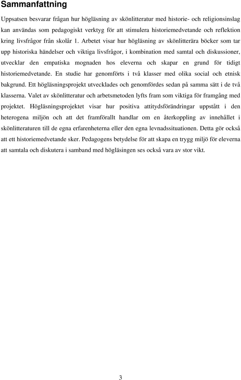 Arbetet visar hur högläsning av skönlitterära böcker som tar upp historiska händelser och viktiga livsfrågor, i kombination med samtal och diskussioner, utvecklar den empatiska mognaden hos eleverna