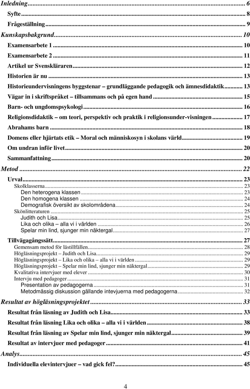 .. 16 Religionsdidaktik om teori, perspektiv och praktik i religionsunder-visningen... 17 Abrahams barn... 18 Domens eller hjärtats etik Moral och människosyn i skolans värld.