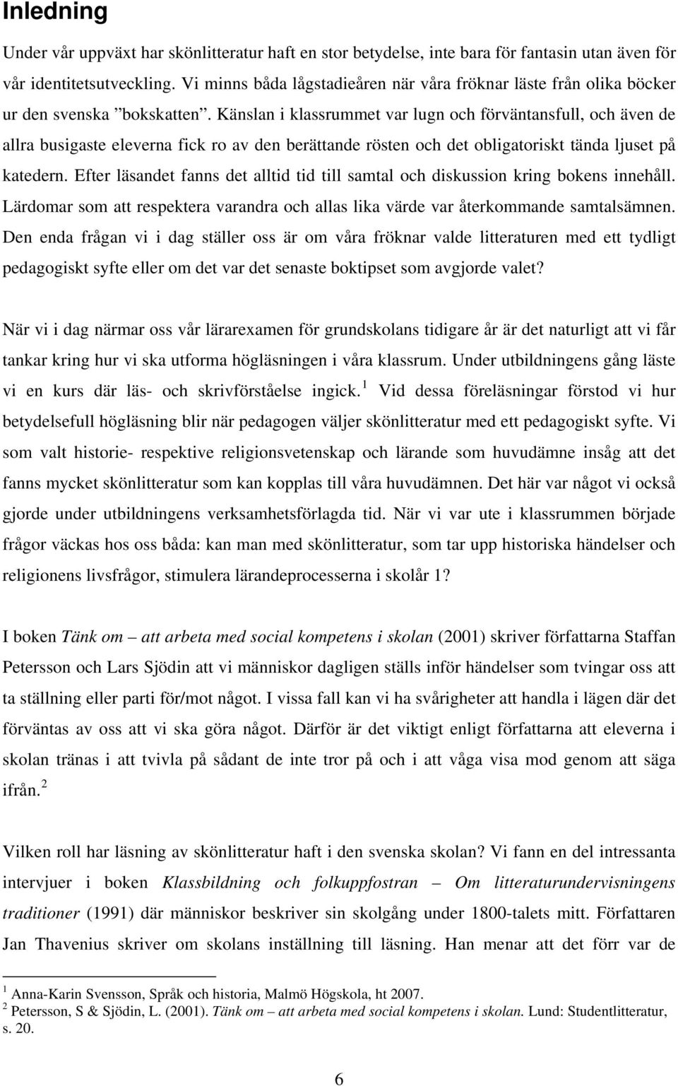 Känslan i klassrummet var lugn och förväntansfull, och även de allra busigaste eleverna fick ro av den berättande rösten och det obligatoriskt tända ljuset på katedern.