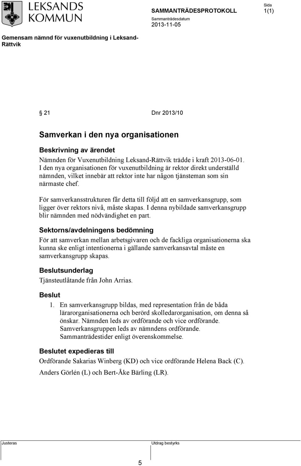 För samverkansstrukturen får detta till följd att en samverkansgrupp, som ligger över rektors nivå, måste skapas. I denna nybildade samverkansgrupp blir nämnden med nödvändighet en part.