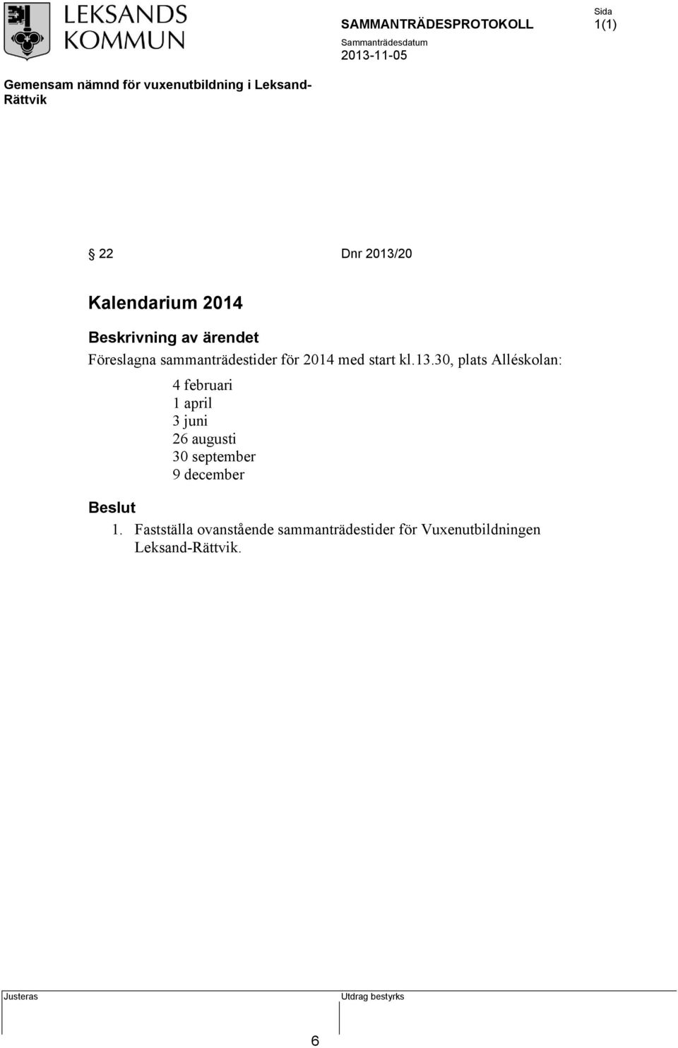 30, plats Alléskolan: 4 februari 1 april 3 juni 26 augusti 30