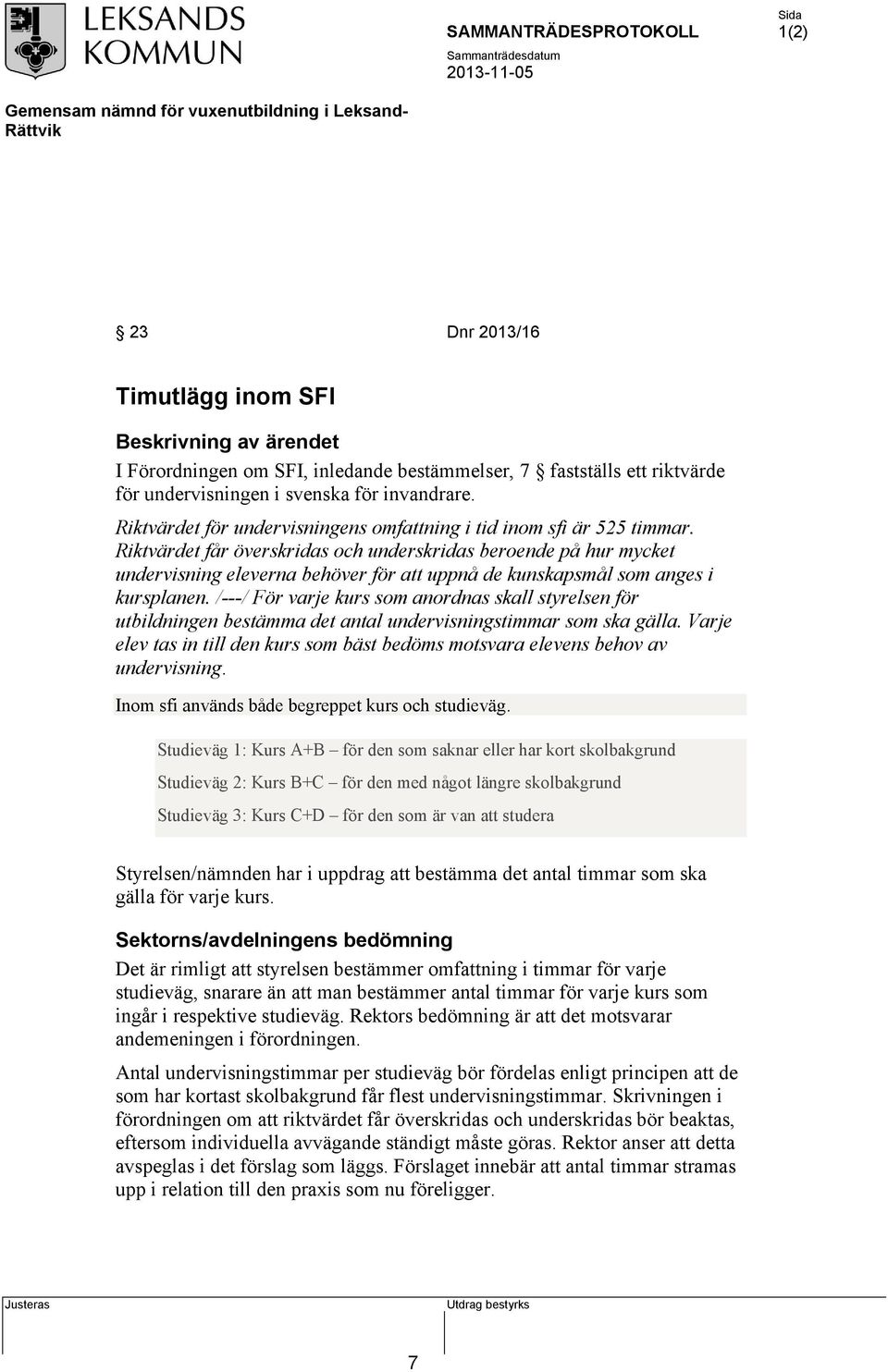 Riktvärdet får överskridas och underskridas beroende på hur mycket undervisning eleverna behöver för att uppnå de kunskapsmål som anges i kursplanen.