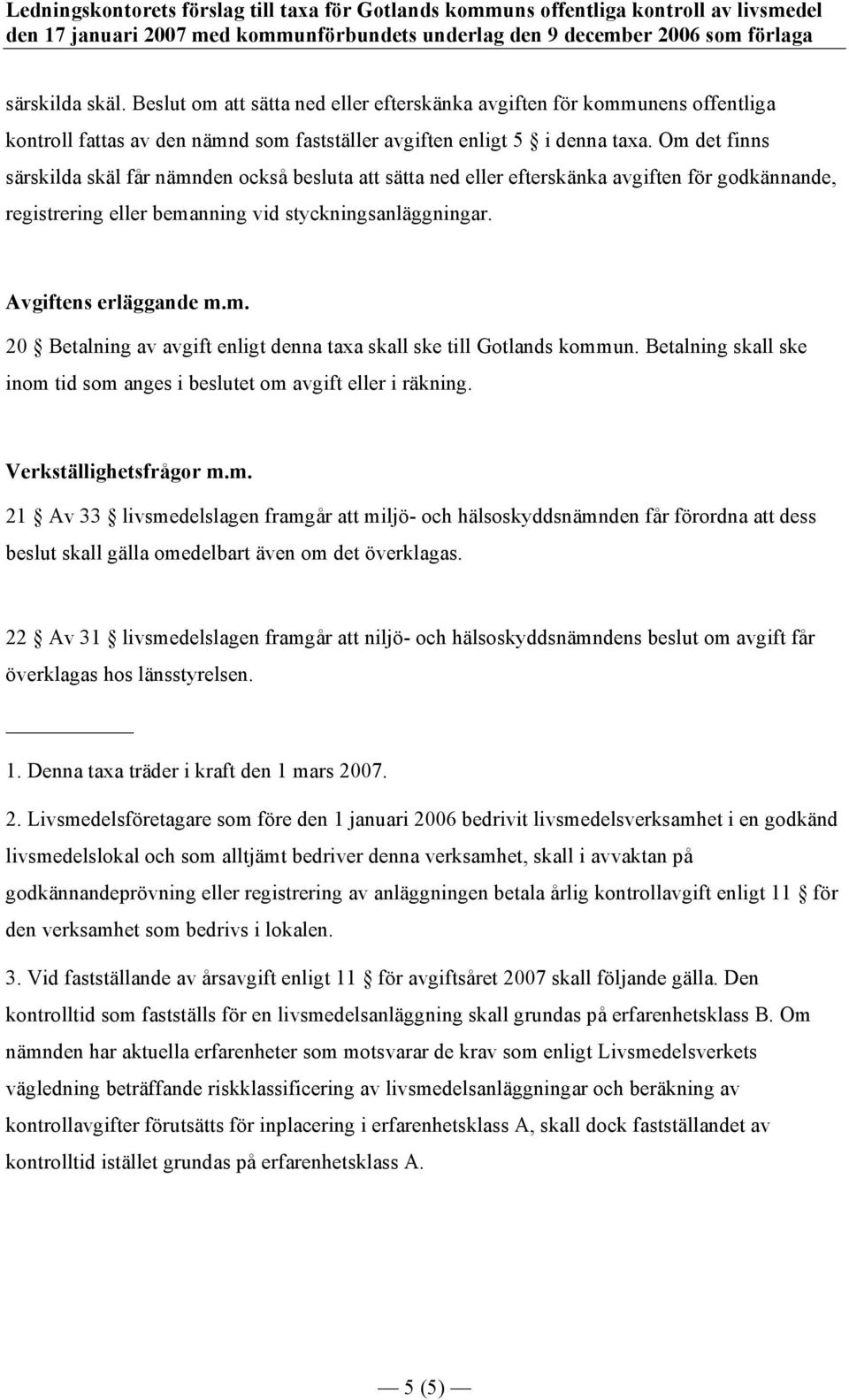 Om det finns särskilda skäl får nämnden också besluta att sätta ned eller efterskänka avgiften för godkännande, registrering eller bemanning vid styckningsanläggningar. Avgiftens erläggande m.m. 20 Betalning av avgift enligt denna taxa skall ske till Gotlands kommun.