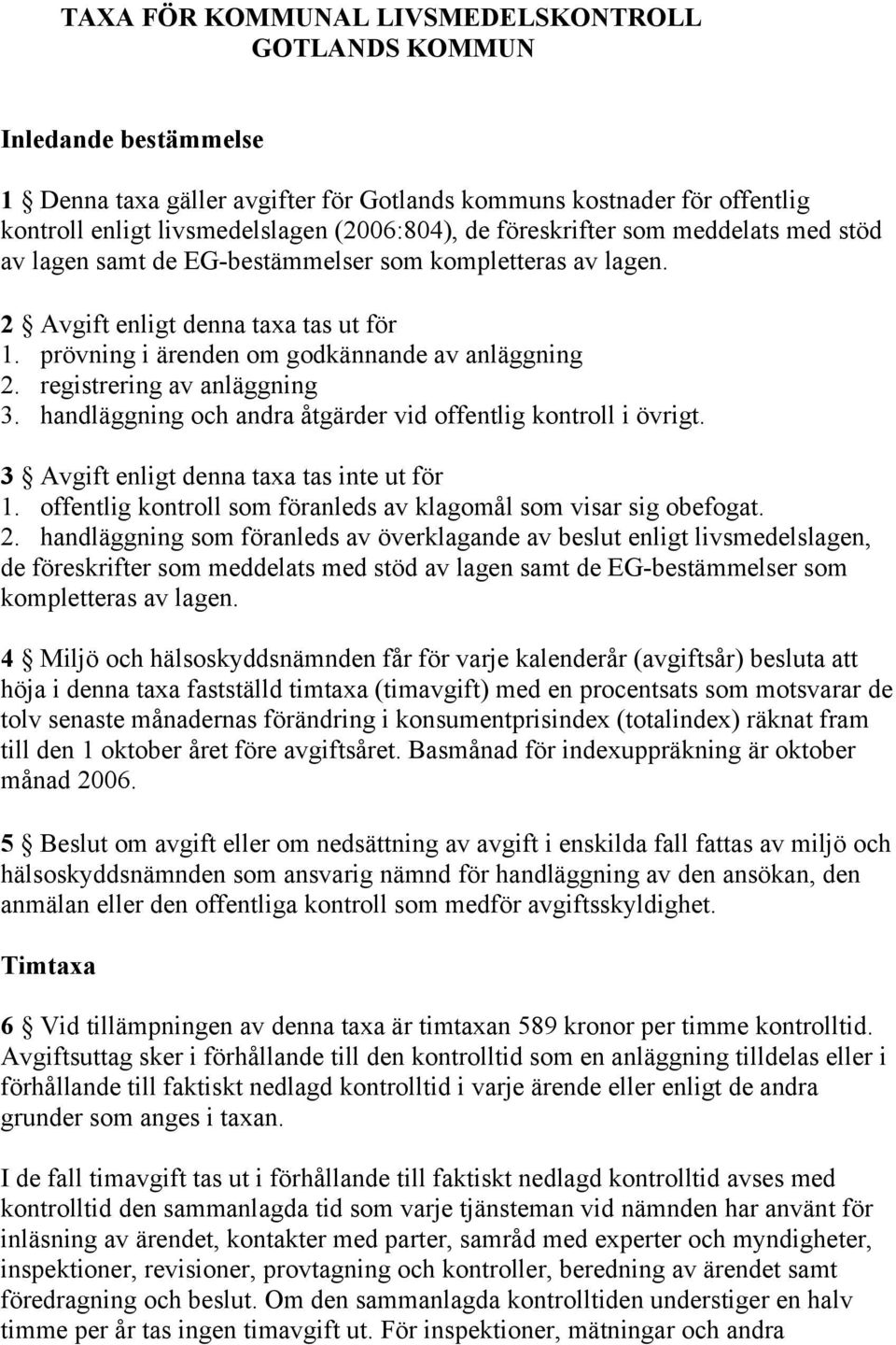 registrering av anläggning 3. handläggning och andra åtgärder vid offentlig kontroll i övrigt. 3 Avgift enligt denna taxa tas inte ut för 1.