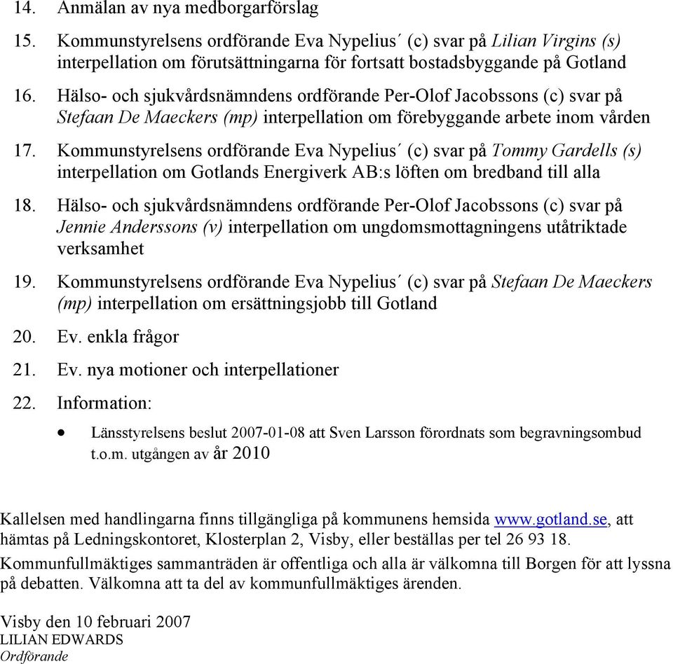 Kommunstyrelsens ordförande Eva Nypelius (c) svar på Tommy Gardells (s) interpellation om Gotlands Energiverk AB:s löften om bredband till alla 18.