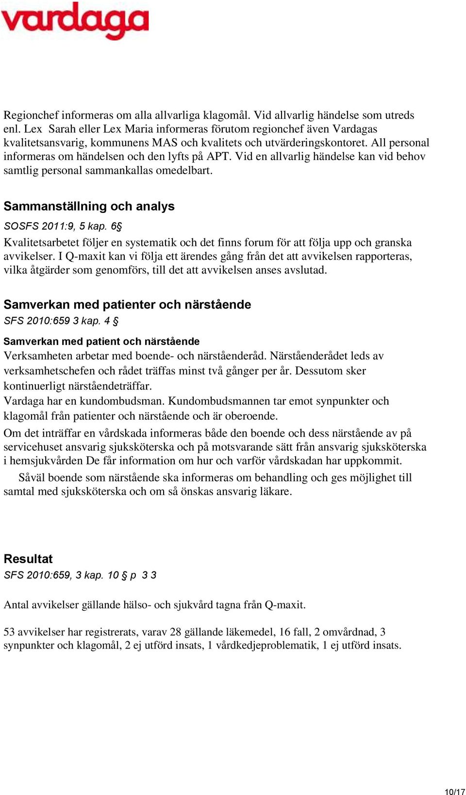 All personal informeras om händelsen och den lyfts på APT. Vid en allvarlig händelse kan vid behov samtlig personal sammankallas omedelbart. Sammanställning och analys SOSFS 2011:9, 5 kap.