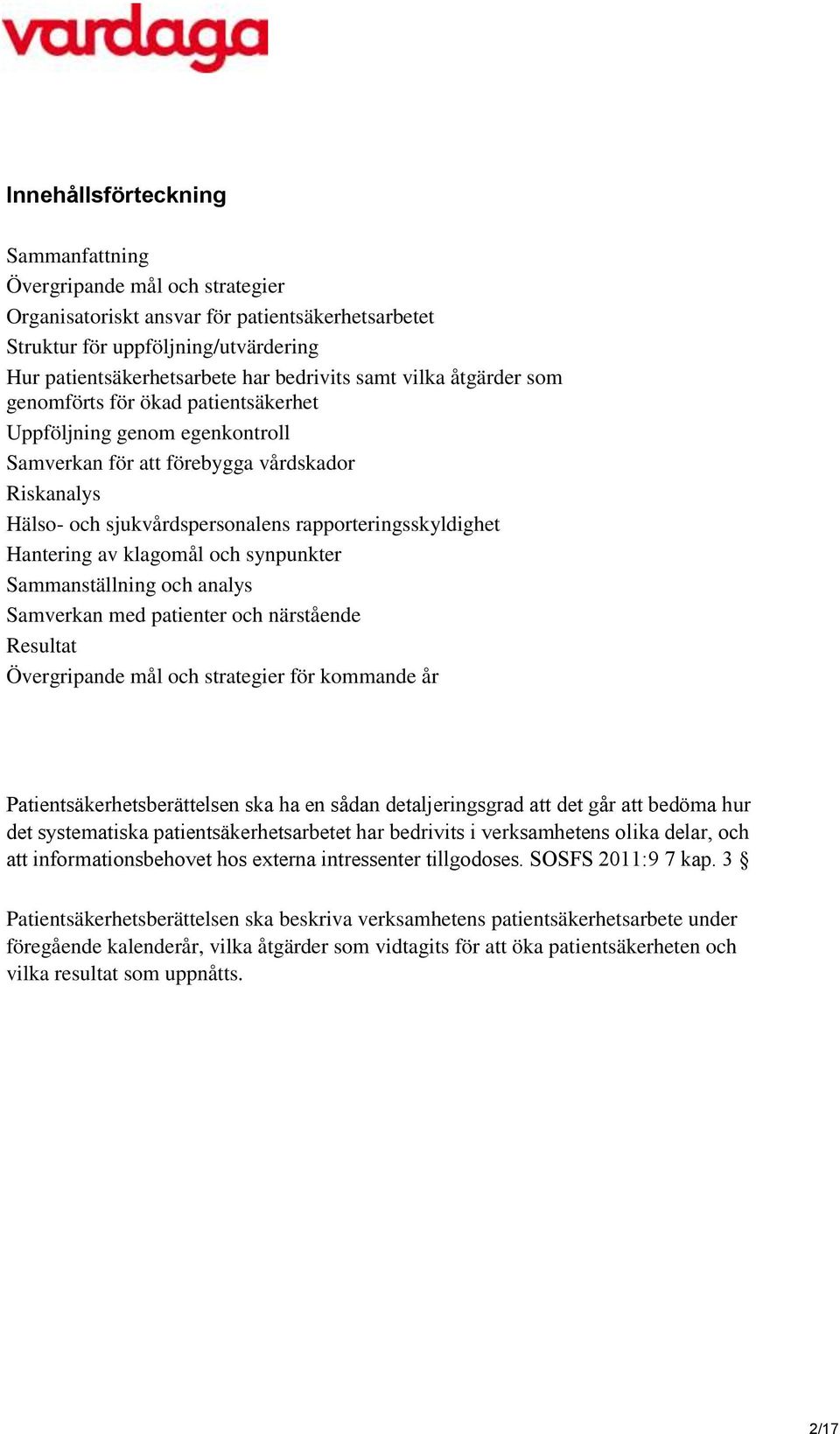 Hantering av klagomål och synpunkter Sammanställning och analys Samverkan med patienter och närstående Resultat Övergripande mål och strategier för kommande år Patientsäkerhetsberättelsen ska ha en