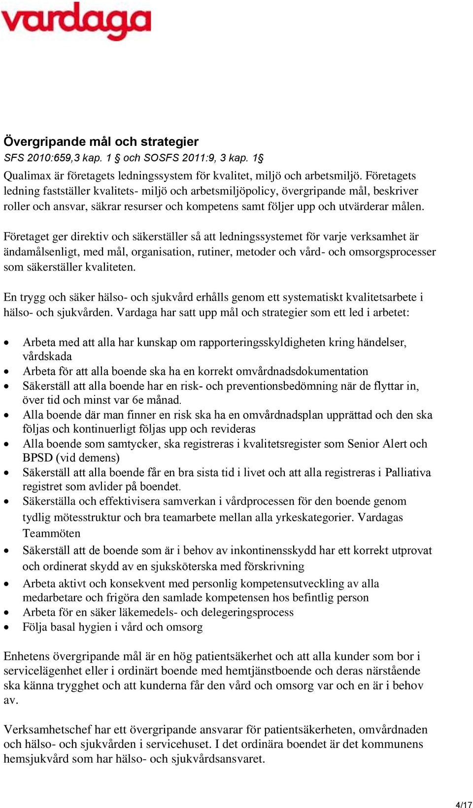 Företaget ger direktiv och säkerställer så att ledningssystemet för varje verksamhet är ändamålsenligt, med mål, organisation, rutiner, metoder och vård- och omsorgsprocesser som säkerställer