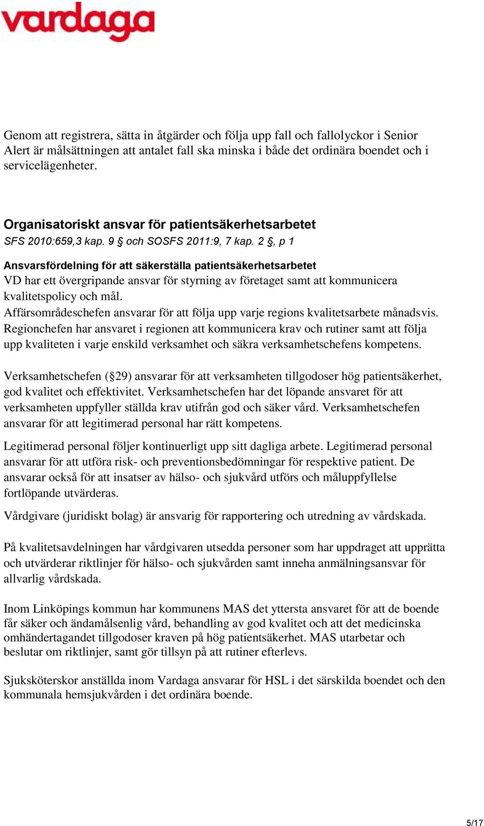 2, p 1 Ansvarsfördelning för att säkerställa patientsäkerhetsarbetet VD har ett övergripande ansvar för styrning av företaget samt att kommunicera kvalitetspolicy och mål.