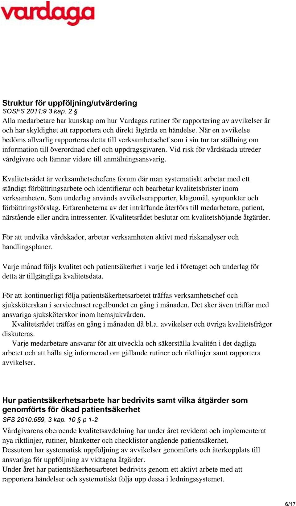 När en avvikelse bedöms allvarlig rapporteras detta till verksamhetschef som i sin tur tar ställning om information till överordnad chef och uppdragsgivaren.