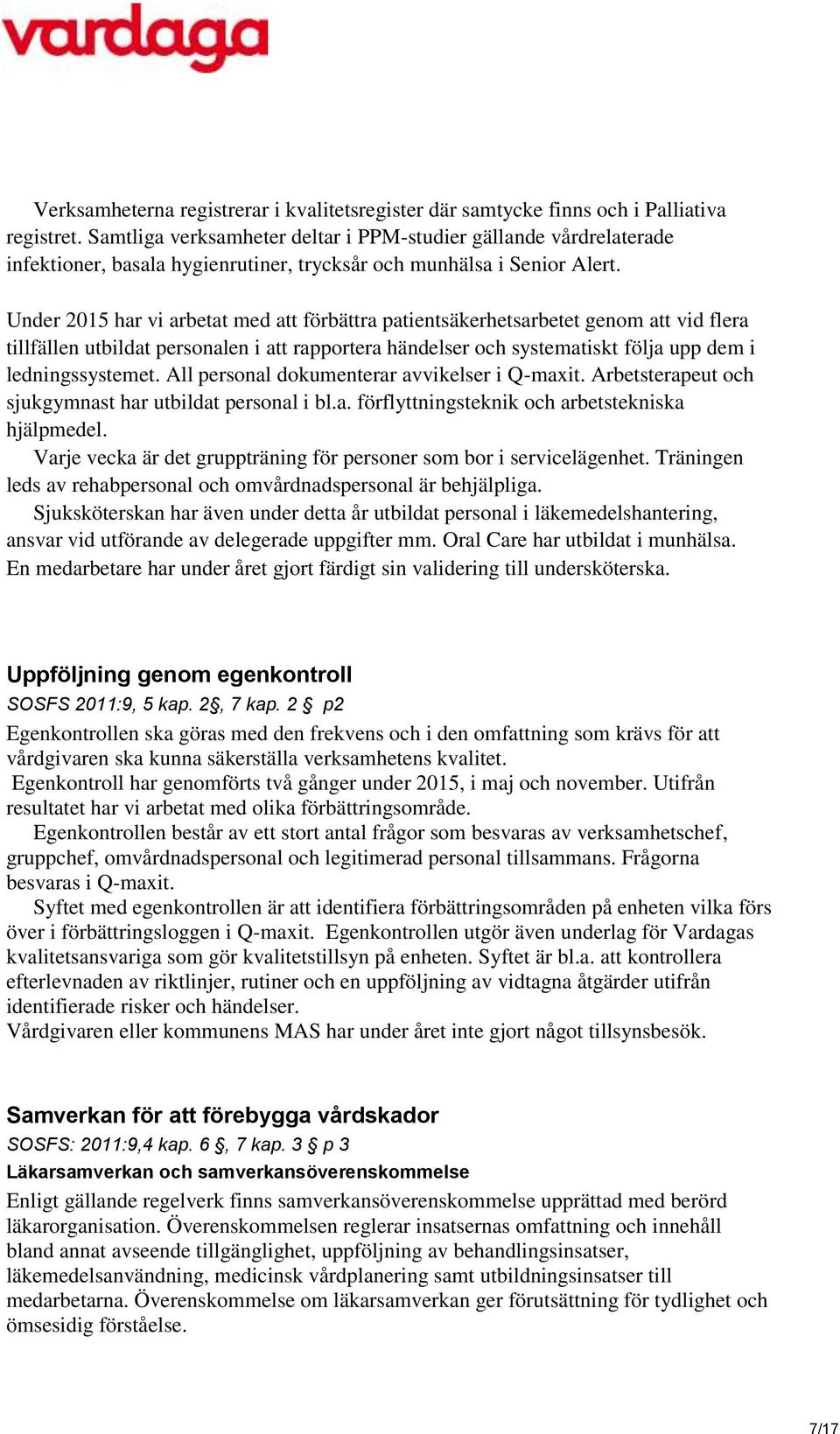 Under 2015 har vi arbetat med att förbättra patientsäkerhetsarbetet genom att vid flera tillfällen utbildat personalen i att rapportera händelser och systematiskt följa upp dem i ledningssystemet.