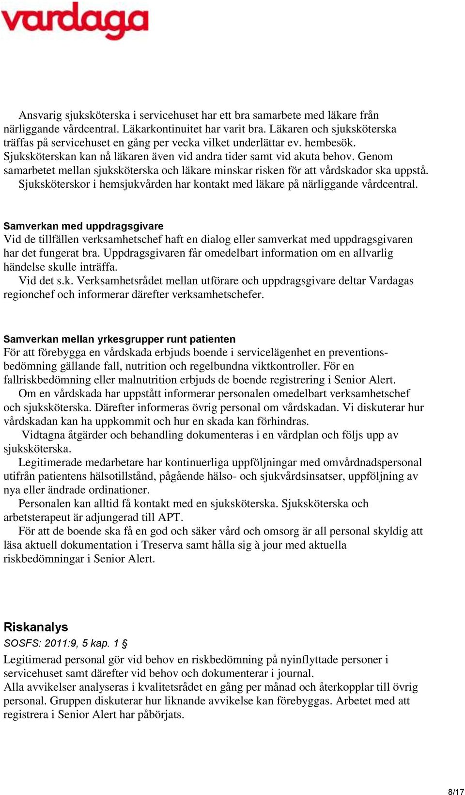 Genom samarbetet mellan sjuksköterska och läkare minskar risken för att vårdskador ska uppstå. Sjuksköterskor i hemsjukvården har kontakt med läkare på närliggande vårdcentral.