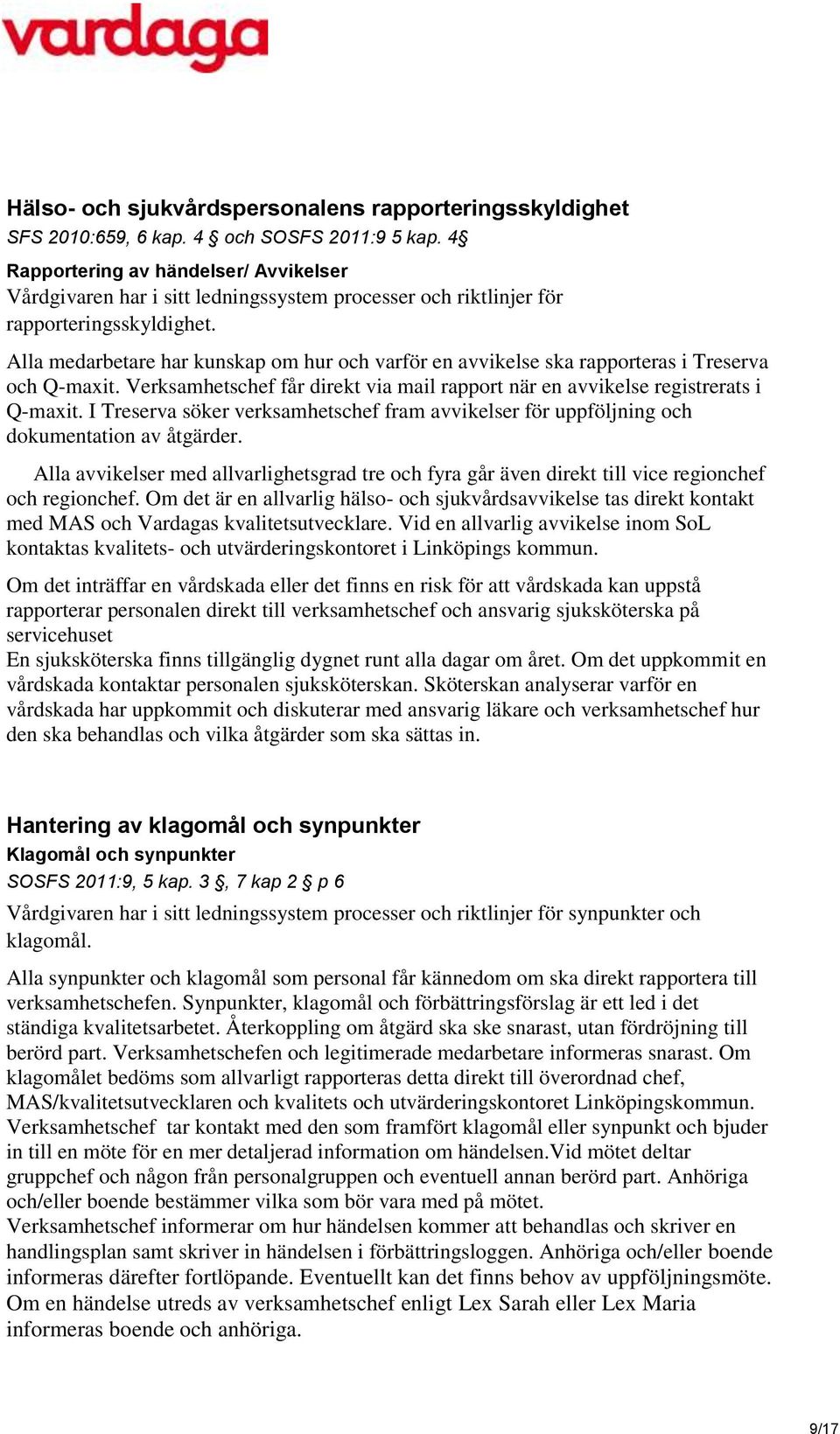 Alla medarbetare har kunskap om hur och varför en avvikelse ska rapporteras i Treserva och Q-maxit. Verksamhetschef får direkt via mail rapport när en avvikelse registrerats i Q-maxit.