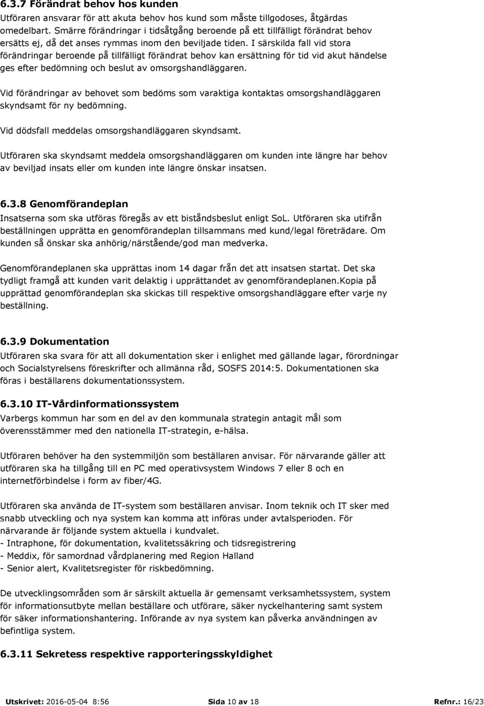 I särskilda fall vid stora förändringar beroende på tillfälligt förändrat behov kan ersättning för tid vid akut händelse ges efter bedömning och beslut av omsorgshandläggaren.